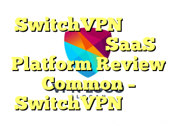 SwitchVPN یک تجربه کاربری عالی توسط SaaS Platform Review Common – SwitchVPN اعطا کرد