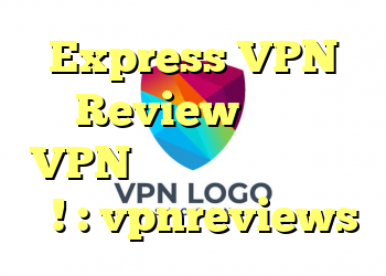 Express VPN Review و سایر VPN هایی که امتحان کرده ام! : vpnreviews