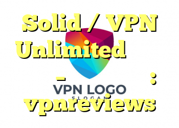 Solid / VPN Unlimited را حفظ کنید – سرعت وحشتناک: vpnreviews