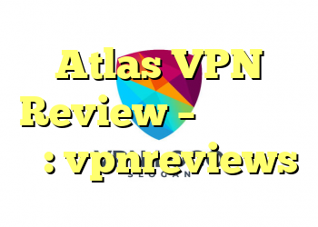 Atlas VPN Review – اولین عکس من: vpnreviews