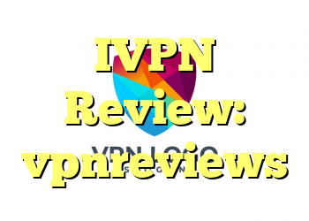 IVPN Review: vpnreviews